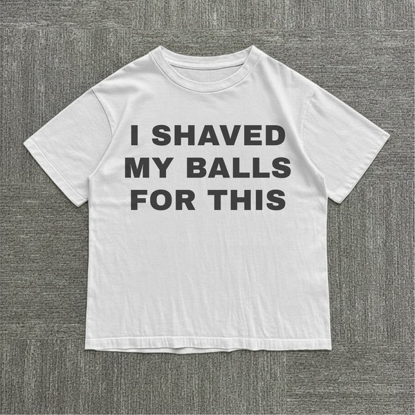 I Shaved My Balls for This Tee