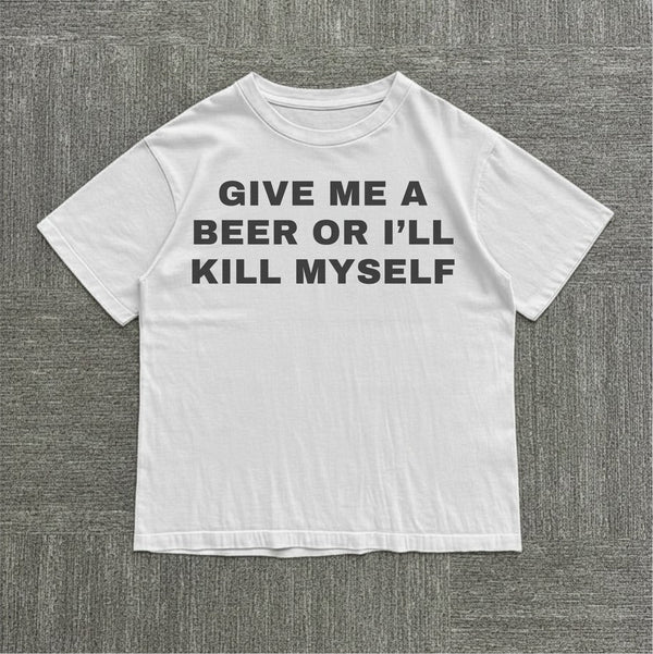 Give Me a Beer or I'll Kill Myself Tee