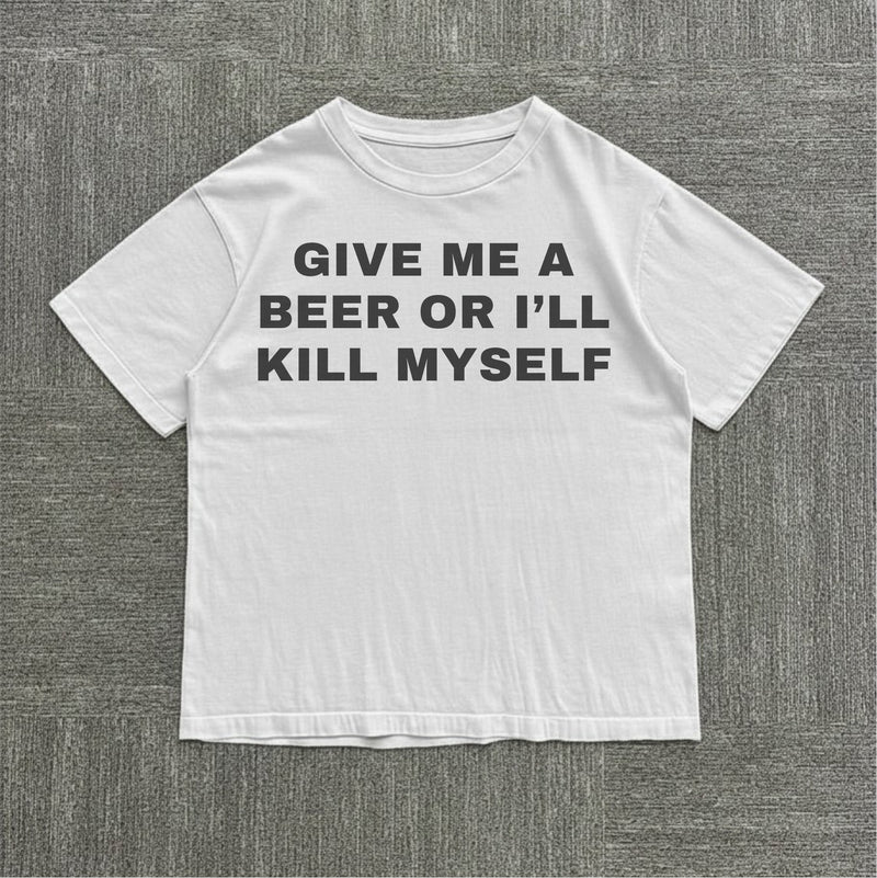 Give Me a Beer or I'll Kill Myself Tee — mockup 1
